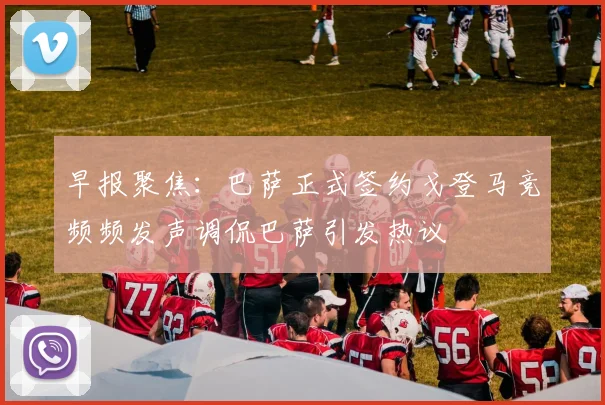 早报聚焦：巴萨正式签约戈登马竞频频发声调侃巴萨引发热议