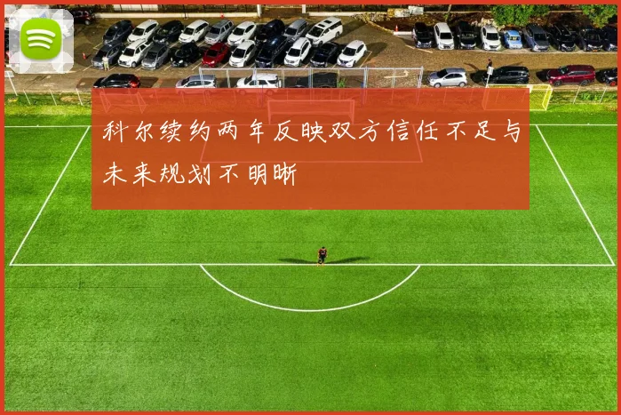 科尔续约两年反映双方信任不足与未来规划不明晰
